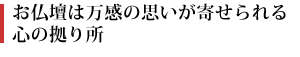 お仏壇は万感の思いが寄せられる心の拠り所