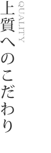 上質へのこだわり／QUALITY